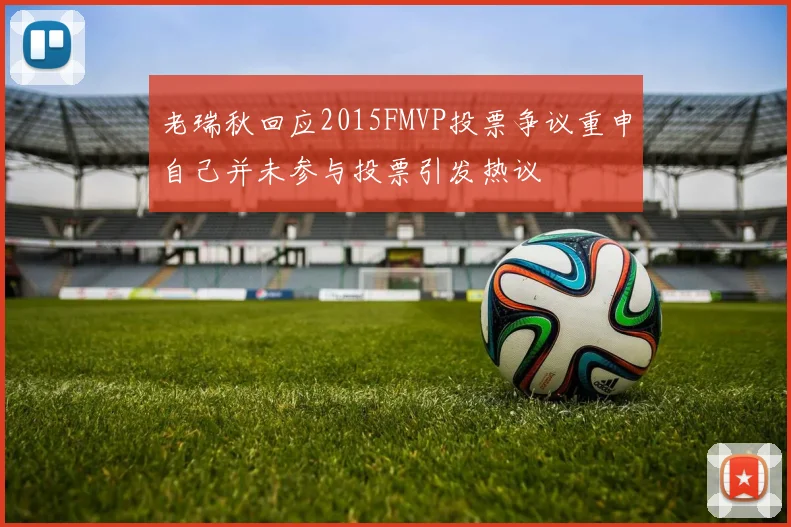 老瑞秋回应2015FMVP投票争议重申自己并未参与投票引发热议
